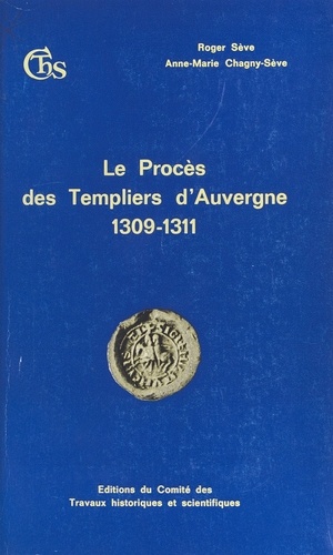 Proces Des Templiers D'Auvergne 1309-1311. Edition De L'Interrogatoire De Juin 1309, En Appendice, Pieces Du Proces D'Humbert Blanc, Commandeur D'Auvergne De L'Ordre Du Temple, Londres, Octobre 1309-1310