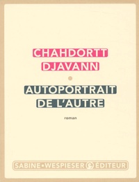 Chahdortt Djavann - Autoportrait de l'autre.