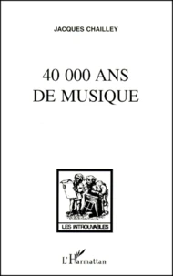 40 000 Ans De Musique. L'Homme A La Decouverte De La Musique