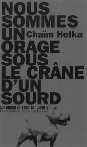 Chaïm Helka - Nous sommes un orage sous le crâne d'un sourd.