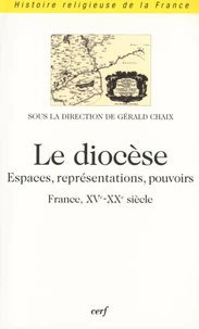 Le Diocese. Espaces, Representations, Pouvoirs (France, Xveme-Xxeme)