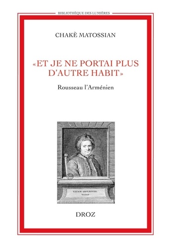 Chakè Matossian - "Et je ne portai plus d'autre habit" - Rousseau l'Arménien.