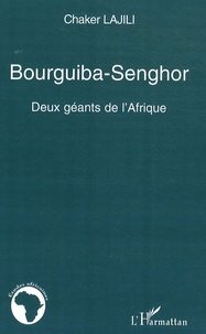 Chaker Lajili - Bourguiba-Senghor - Deux géants de l'Afrique.