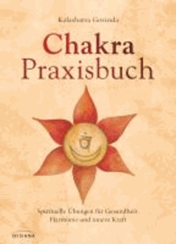 Chakra-Praxisbuch - Spirituelle Übungen für Gesundheit, Harmonie und innere Kraft.