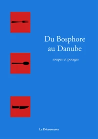 Soupes et potages du Bosphore au Danube