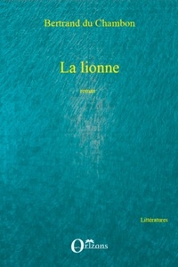Chambon bertrand Du - La lionne - Roman.