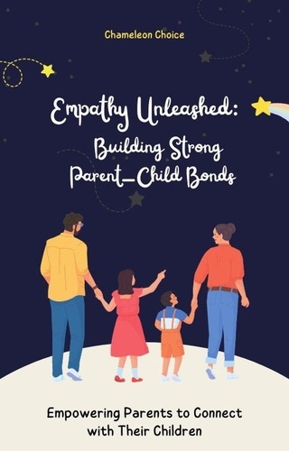  Chameleon Choice - Empathy Unleashed: Building Strong Parent-Child Bonds - Empowering Parents to Connect with Their Children Full eBook with Fun Exercises and Stories for Parents (40 pages).