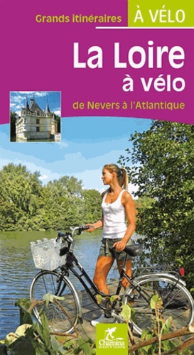  Chamina - La Loire à vélo : de Nevers à l'Atlantique - Grands itinéraires à vélo.