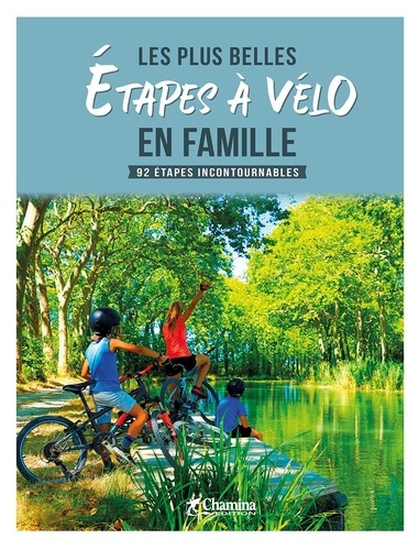 Les plus belles étapes à vélo en famille. 92 étapes incontournables