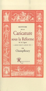  Champfleury - Histoire de la caricature sous la Réforme et la Ligue - Louis XIII à Louis XVI.