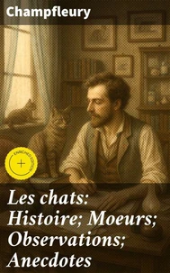 Les chats: Histoire; Moeurs; Observations; Anecdotes