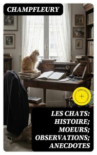 Les chats: Histoire; Moeurs; Observations; Anecdotes
