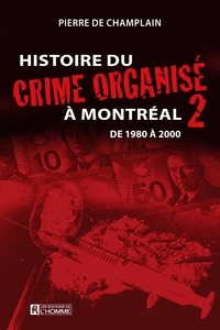 Champlain pierre De - Histoire du crime organise a montreal v 02 de 1980 a 2000.