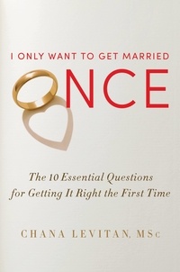 Chana Levitan - I Only Want to Get Married Once - The 10 Essential Questions for Getting It Right the First Time.