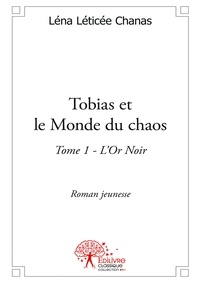 Chanas léna Léticée - Tobias et le monde du chaos - Tome 1 L’Or Noir Roman Jeunesse.