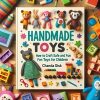  Chanda Sisk - Handmade Toys: How to Craft Safe and Fun Toys for Children.