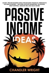  Chandler Wright - Passive Income: Ideas - 35 Best, Proven Business Ideas for Building Financial Freedom in the New Economy - Includes Affiliate Marketing, Blogging, Dropshipping and Much More!.
