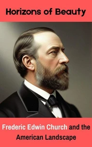 Horizons of Beauty : Frederic Edwin Church and the American Landscape