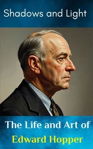 Shadows and Light : The Life and Art of Edward Hopper