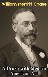 William Merritt Chase :  A Brush with Modern American Art