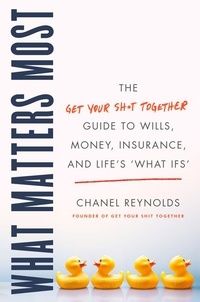 Chanel Reynolds - What Matters Most - The Get Your Shit Together Guide to Wills, Money, Insurance, and Life's "What-ifs".