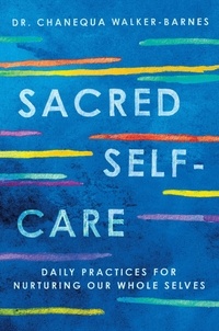 Chanequa Walker-Barnes - Sacred Self-Care - Daily Practices for Nurturing Our Whole Selves.
