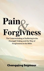 Pain and Forgiveness —— The Understanding of Suffering in the Huangdi Neijing and the Way of Forgiveness in the Bible