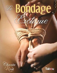 Chanta Rose - Le bondage érotique - Jeux de cordes à vocation sexuelle.