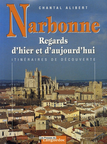 Chantal Alibert - Narbonne - Regards d'hier et d'aujourd'hui.