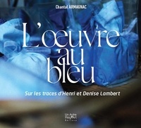 Chantal Amagnac - L’oeuvre au bleu - Sur les traces de Henri et Denise Lambert.