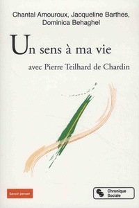 Chantal Amouroux et Jacqueline Barthes - Un sens à ma vie avec Pierre Teilhard de Chardin.