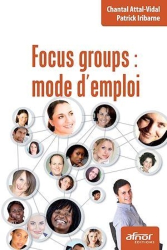 Chantal Attal-Vidal et Patrick Iribarne - Focus groups : mode d'emploi.