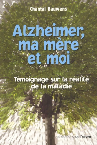 Chantal Bauwens - Alzheimer, ma mère et moi.