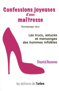 Chantal Bauwens - Confessions joyeuses d'une maîtresse - Les trucs, astuces et mensonges des hommes infidèles.