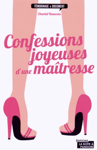 Chantal Bauwens - Confessions joyeuses d'une maîtresse - Trucs, astuces et mensonges des hommes infidèles.