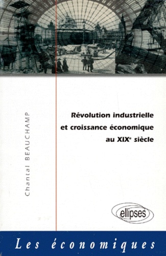 Chantal Beauchamp - Revolution Industrielle Croissance Economique Au Xixeme Siecle.