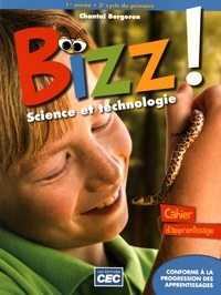 Chantal Bergeron - Science et technologie, 1re année, 3e cycle du primaire Bizz ! - Cahier d'apprentissage.
