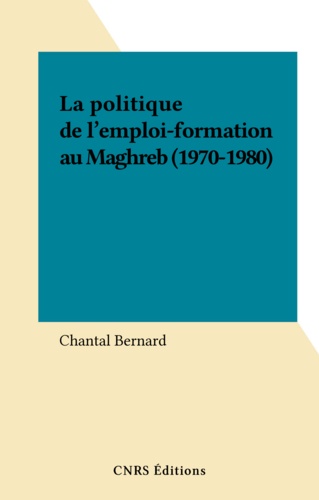 La politique de l'emploi-formation au Maghreb (1970-1980)