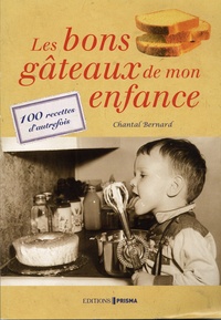 Chantal Bernard - Les bons gâteaux de mon enfance - 100 recettes d'autrefois.