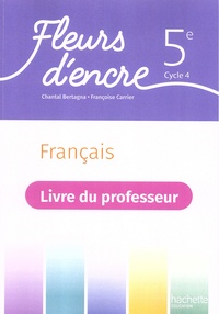 Chantal Bertagna et Françoise Carrier-Nayrolles - Français 5e Fleurs d'encre - Livre du professeur.