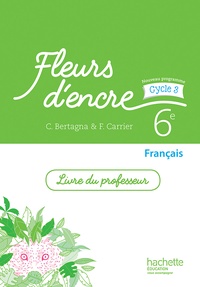 Chantal Bertagna et Françoise Carrier - Français 6e cycle 3 Fleurs d'encre - Livre du professeur.