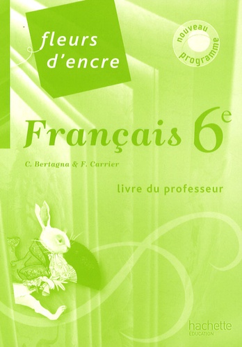 Chantal Bertagna et Françoise Carrier-Nayrolles - Français 6e Fleurs d'encre - Livre du professeur.