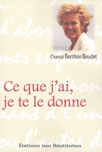 Chantal Berthon Boudet - Ce que j'ai, je te le donne.