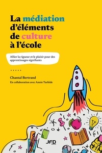 Chantal Bertrand et Annie Turbide - La médiation d’éléments de culture à l’école - Allier la rigueur et le plaisir pour des apprentissages signifiants.