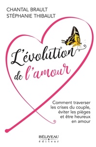 Chantal Brault et Stéphanie Thibault - L'évolution de l'amour - Comment traverser les crises du couple, éviter les pièges et être heureux en amour.