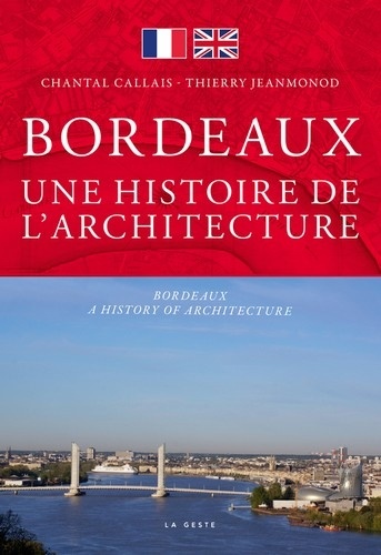 Chantal Callais et Thierry Jeanmonod - Bordeaux, une histoire d'architecture.