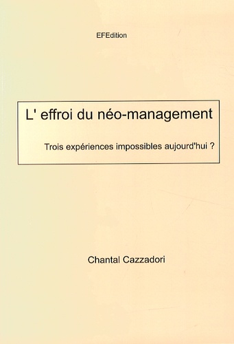 Chantal Cazzadori - L'effroi du néo-management - Trois expériences impossibles aujourd'hui ?.