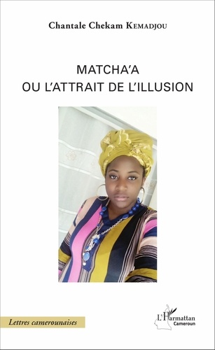 Chantal Chekam Kemadjou - Matcha'a ou l'attrait de l'illusion.