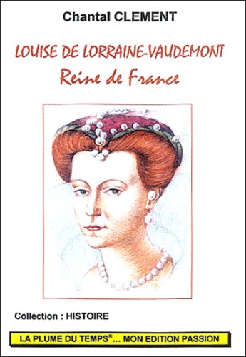 Chantal Clement - Louise de Lorraine-Vaudemont - Reine de France.