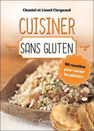 Chantal Clergeaud et Lionel Clergeaud - Cuisiner sans gluten - 90 recettes pour varier les plaisirs.